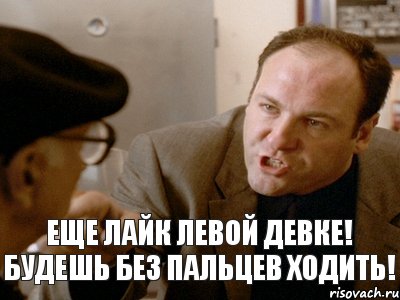 еще лайк левой девке! будешь без пальцев ходить!