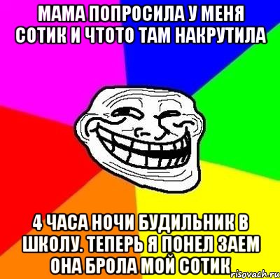 мама попросила у меня сотик и чтото там накрутила 4 часа ночи будильник в школу. теперь я понел заем она брола мой сотик, Мем Тролль Адвайс