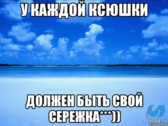 У каждой ксюшки Должен быть свой сережка***)), Мем у каждой Ксюши должен быть свой 