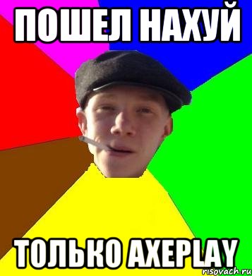 Пошел нахуй только AxePlay, Мем умный гопник