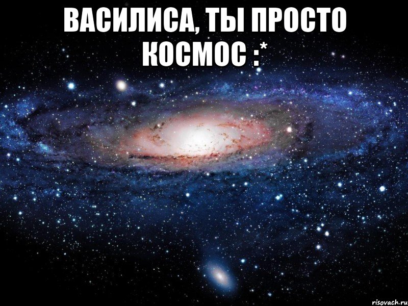 Василиса, ты просто космос :* , Мем Вселенная