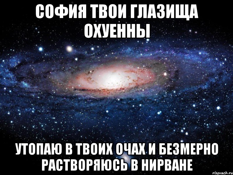 софия твои глазища охуенны утопаю в твоих очах и безмерно растворяюсь в нирване, Мем Вселенная