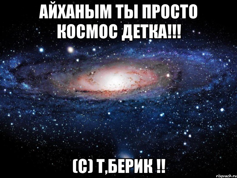 Айханым ты просто космос детка!!! (с) Т,Берик !!, Мем Вселенная