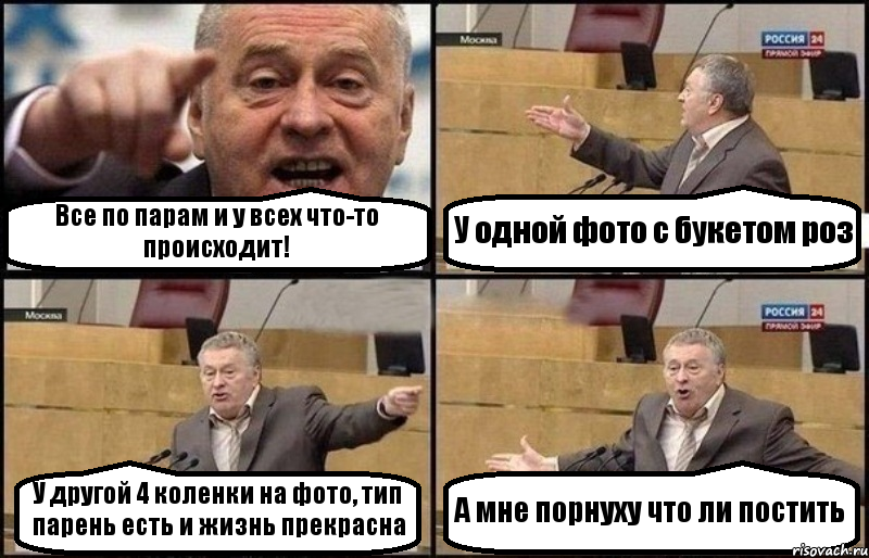 Все по парам и у всех что-то происходит! У одной фото с букетом роз У другой 4 коленки на фото, тип парень есть и жизнь прекрасна А мне порнуху что ли постить, Комикс Жириновский