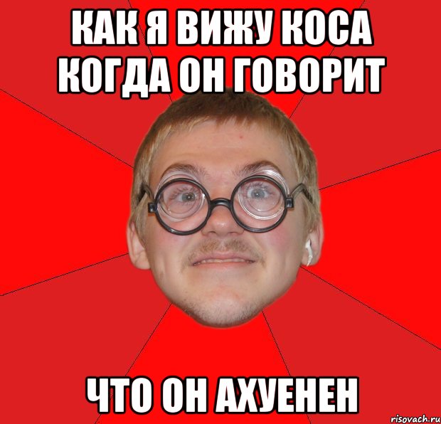 как я вижу коса когда он говорит что он ахуенен, Мем Злой Типичный Ботан