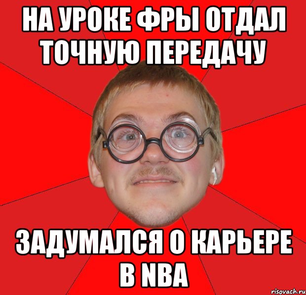 на уроке фры отдал точную передачу задумался о карьере в NBA, Мем Злой Типичный Ботан