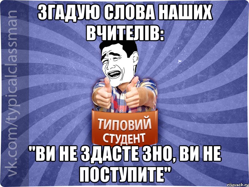 Згадую слова наших вчителів: "Ви не здасте ЗНО, ви не поступите"