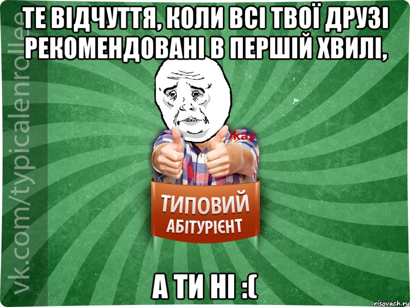 те відчуття, коли всі твої друзі рекомендовані в першій хвилі, а ти ні :(, Мем абтура4