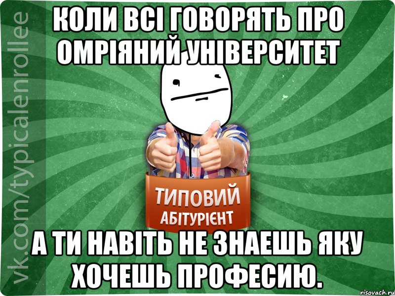 коли всі говорять про омріяний університет а ти навіть не знаешь яку хочешь професию.