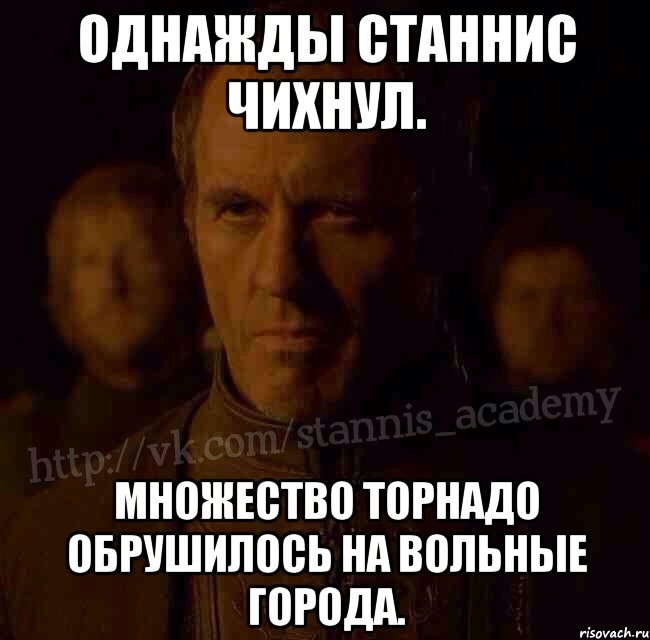 Однажды Станнис чихнул. Множество торнадо обрушилось на Вольные города., Мем  Академия Станниса