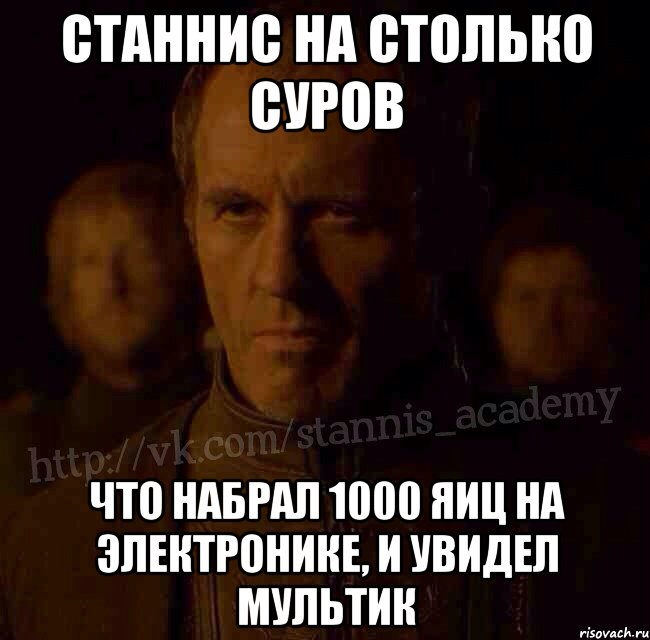 Станнис на столько суров Что набрал 1000 яиц на электронике, и увидел мультик