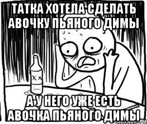 Татка хотела сделать авочку пьяного Димы а у него уже есть авочка пьяного Димы