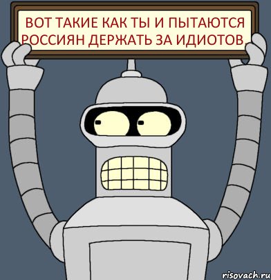 Вот такие как ты и пытаются россиян держать за идиотов., Комикс Бендер с плакатом