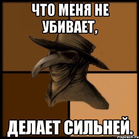 Сделай убью. Что меня не убивает делает сильнее. Что тебя не убивает делает тебя сильнее. Все что меня не убивает делает меня сильнее.