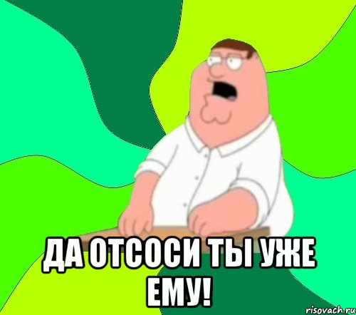  Да отсоси ты уже ему!, Мем  Да всем насрать (Гриффин)