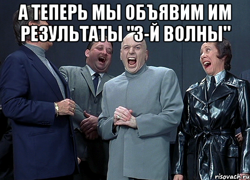 А теперь мы объявим им результаты "3-й волны" , Мем доктор зло смётся