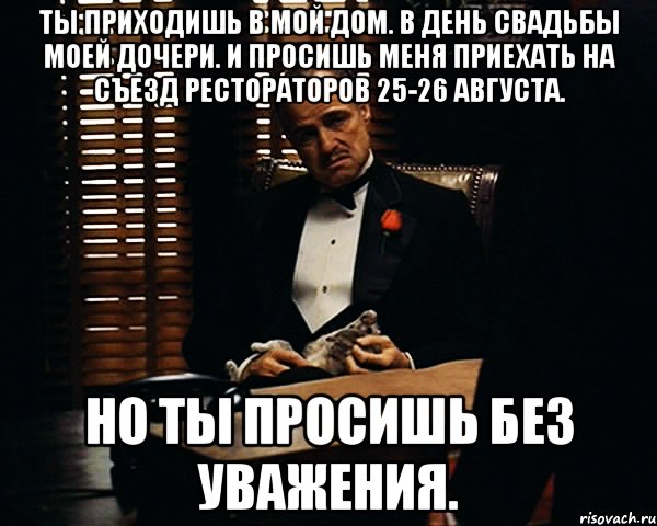 Прошу прийти. Ты пришел в день свадьбы моей дочери. Ты пришёл на свадьбу моей дочери и просишь. Ты приходишь в мой дом в день свадьбы моей дочери. Ты пришёл ко мне в день свадьбы моей дочери.