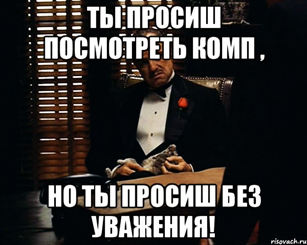 Увидеть просить. Без уважения нет любви. Дон Корлеоне Мем уважение. Мем Дон Корлеоне без уважения. Уважение Мем.