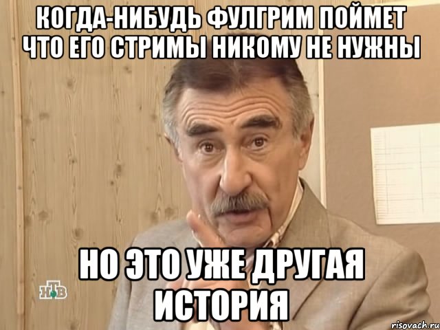 когда-нибудь фулгрим поймет что его стримы никому не нужны но это уже другая история, Мем Каневский (Но это уже совсем другая история)