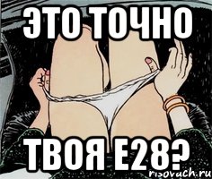 это точно твоя e28?, Мем А ты точно