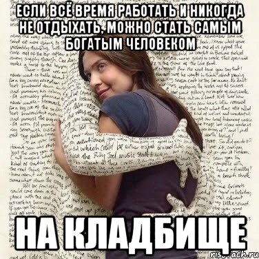 если всё время работать и никогда не отдыхать, можно стать самым богатым человеком на кладбище, Мем ФИLOLОГИЧЕСКАЯ ДЕВА