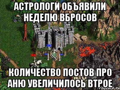 АСТРОЛОГИ ОБЪЯВИЛИ НЕДЕЛЮ ВБРОСОВ КОЛИЧЕСТВО ПОСТОВ ПРО АНЮ УВЕЛИЧИЛОСЬ ВТРОЕ, Мем Герои 3