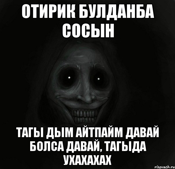 Отирик булданба сосын Тагы дым айтпайм давай болса давай, тагыда ухахахах, Мем Ночной гость