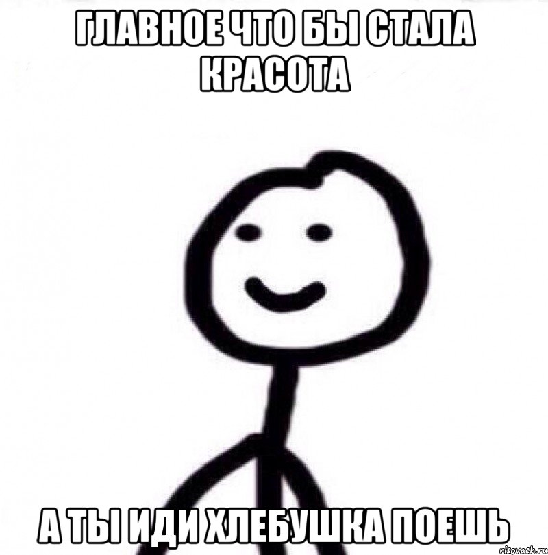 главное что бы стала красота а ты иди хлебушка поешь, Мем Теребонька (Диб Хлебушек)