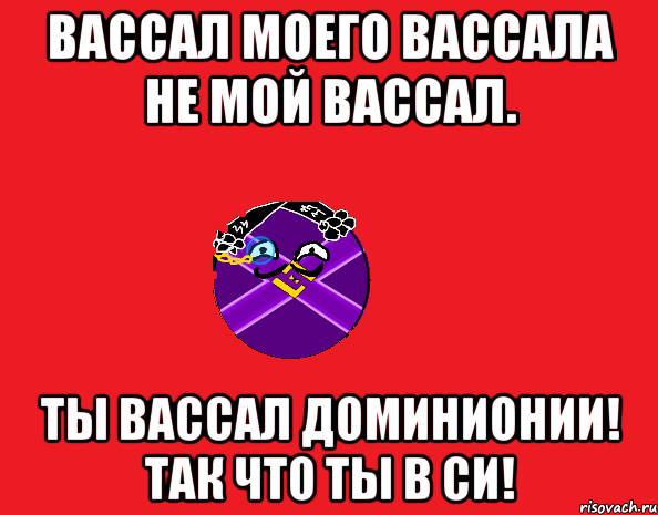 Вассал моего вассала не мой вассал. Вассал моего вассала. Мой вассал твоего вассала. Мой вассал не твой вассал. Вассал моего вассала не мой вассал Мем.