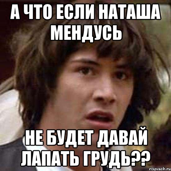 Наташка наташка если бы дива. Если Наташа. Если Наташа решила. Показала маньяку грудь мэм.