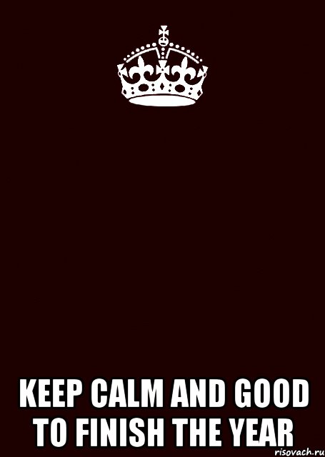  Keep Calm and good to finish the year