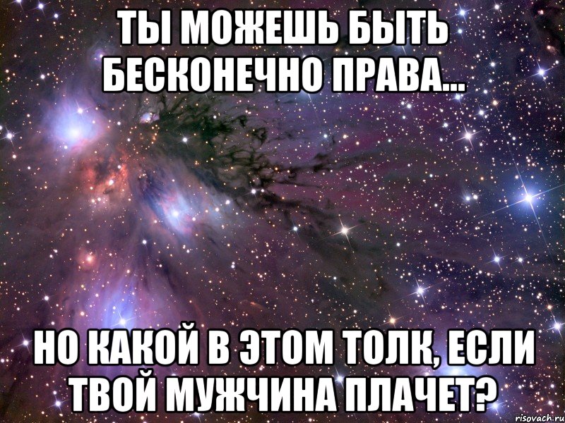 Действительно бесконечна. Ты можешь быть бесконечно прав но какой в этом толк если. Ты можешь быть бесконечно. Ты можешь быть бесконечно права. Ты можешь быть бесконечно права твой мужчина плачет.