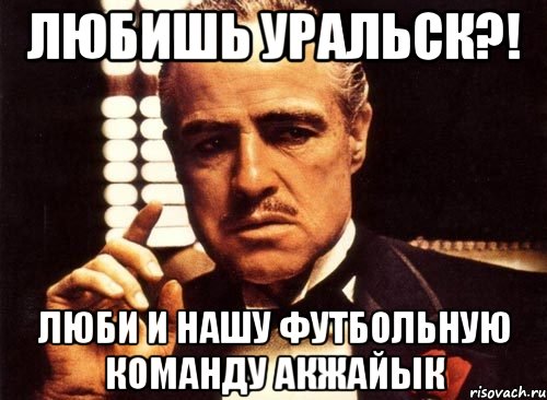 Любишь Уральск?! Люби и нашу футбольную команду Акжайык, Мем крестный отец