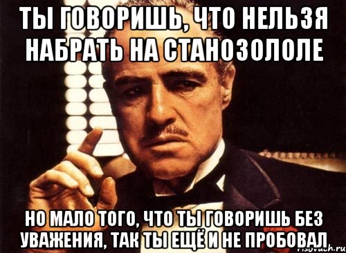 Ты говоришь, что нельзя набрать на станозололе но мало того, что ты говоришь без уважения, так ты ещё и не пробовал, Мем крестный отец