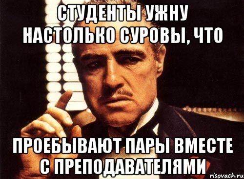 студенты УжНУ настолько суровы, что проебывают пары вместе с преподавателями, Мем крестный отец