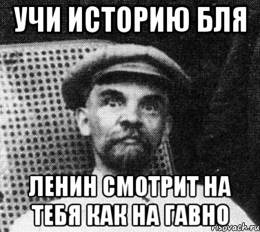 УЧИ ИСТОРИЮ БЛЯ ЛЕНИН СМОТРИТ НА ТЕБЯ КАК НА ГАВНО, Мем   Ленин удивлен