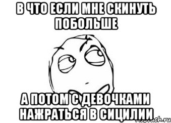 в что если мне скинуть побольше а потом с девочками нажраться в сицилии, Мем Мне кажется или