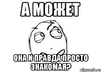 Правда проста. Просто знакомый. Знакомые Мем. Просто знакомая. Просто знакомые.