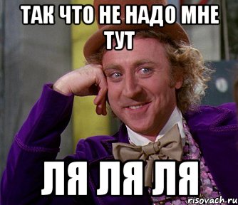 Не надо тут. Не надо мне тут. Не надо меня тут ля-ля. Мем не надо мне тут. Не надо так.