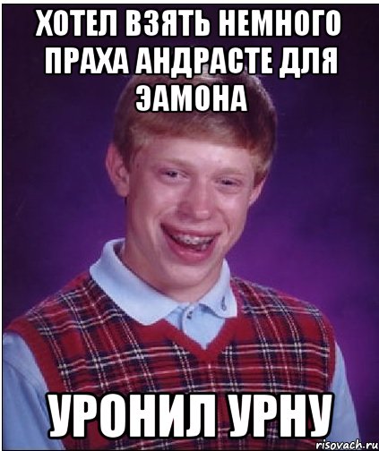 ХОТЕЛ ВЗЯТЬ НЕМНОГО ПРАХА АНДРАСТЕ ДЛЯ ЭАМОНА УРОНИЛ УРНУ, Мем Неудачник Брайан