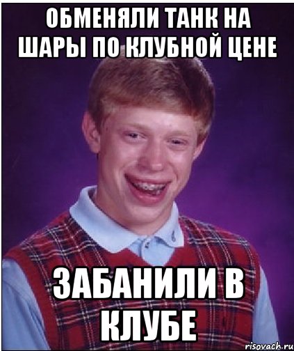 Обменяли танк на шары по клубной цене Забанили в клубе, Мем Неудачник Брайан