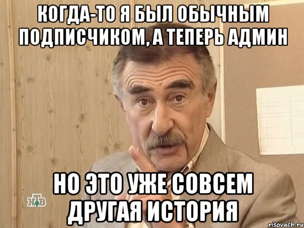 Когда-то я был обычным подписчиком, а теперь админ Но это уже совсем другая история, Мем Каневский (Но это уже совсем другая история)