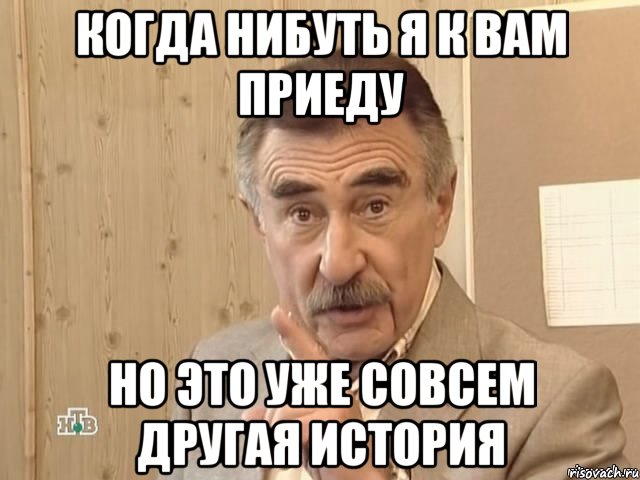 Когда нибуть я к вам приеду но это уже совсем другая история, Мем Каневский (Но это уже совсем другая история)