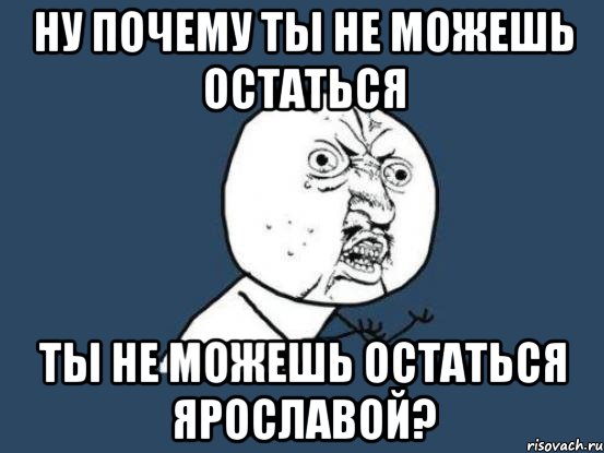 Ну почему ты не можешь остаться Ты не можешь остаться Ярославой?, Мем Ну почему