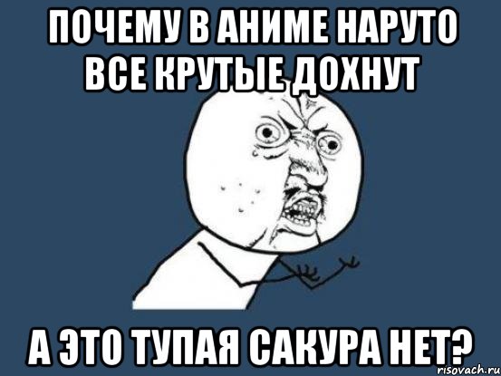 Почему в аниме Наруто все крутые дохнут А это тупая Сакура нет?, Мем Ну почему