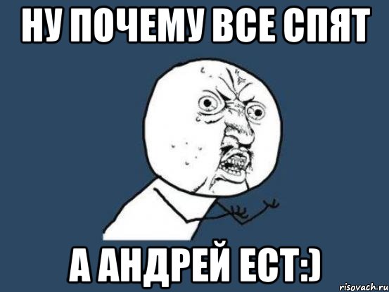 Ну почему есть. Ну почему Андрей. Андрей спит. Андрей ел. Все спят.