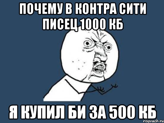 почему в контра сити писец 1000 кб я купил би за 500 кб, Мем Ну почему