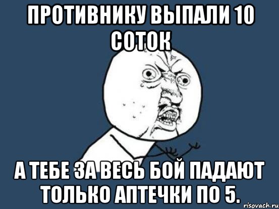 Противнику выпали 10 соток а тебе за весь бой падают только аптечки по 5., Мем Ну почему