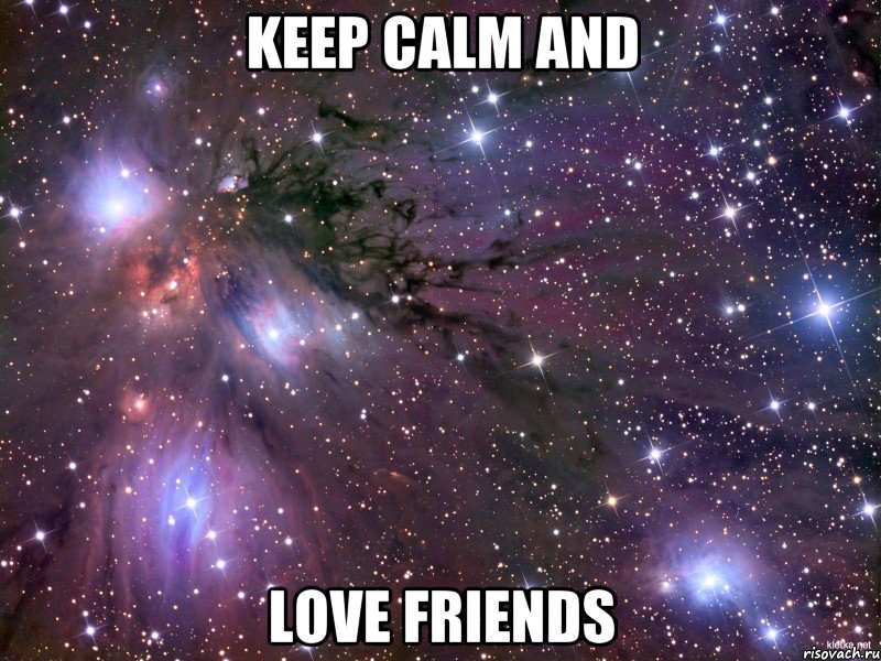 keep calm and love friends, Мем Космос