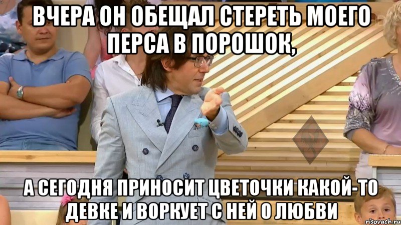 вчера он обещал стереть моего перса в порошок, а сегодня приносит цветочки какой-то девке и воркует с ней о любви, Мем  МАЛАХОВ